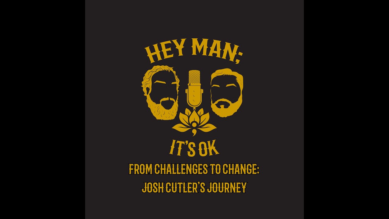 Hey Man; It's Ok Episode 316 - From Challenges to Change: Josh Cutler's Journey
