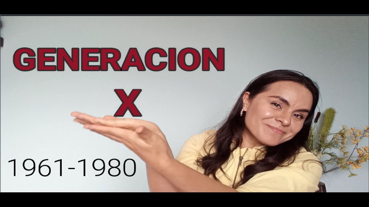 GENERACION X/ nacidos en 1961 A 1980. SE DICE QUE ES DE LAS MEJORES GENERACIONES