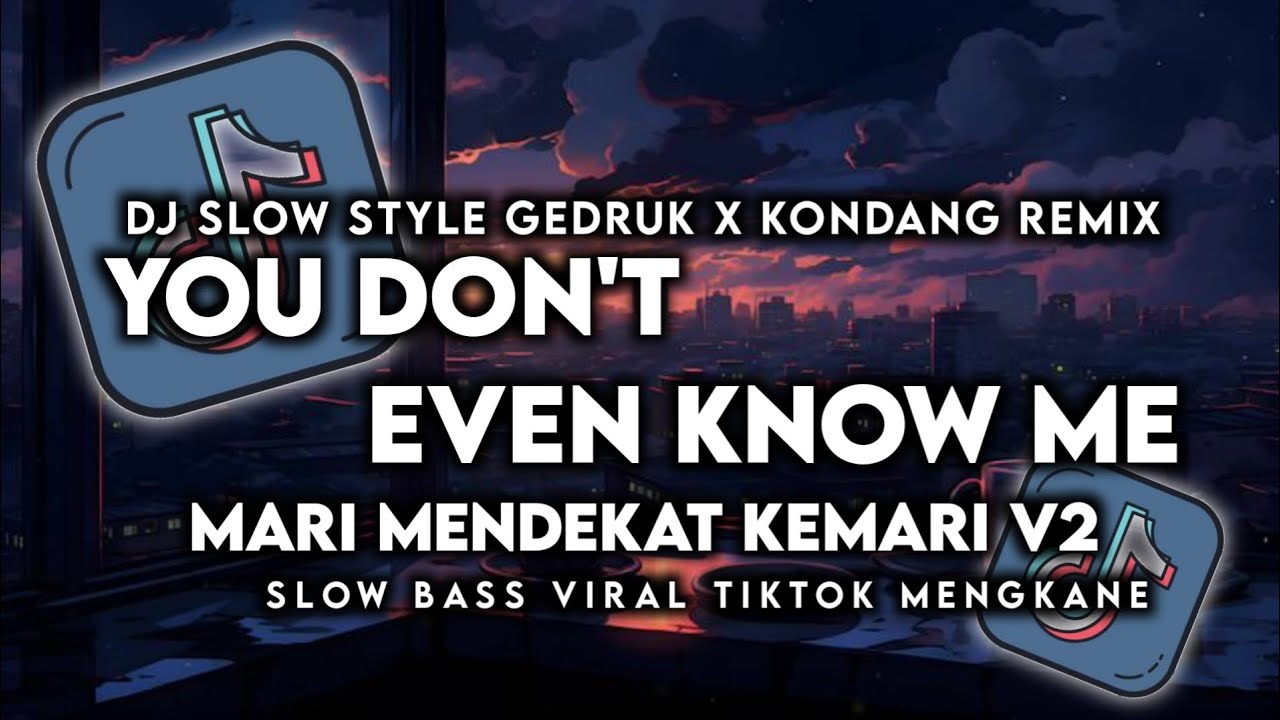 DJ YOU DON'T EVEN KNOW ME X MARI MENDEKAT KEMARI V2 SLOW GEDRUK X KONDANG REMIX VIRAL TIKTOK TERBARU