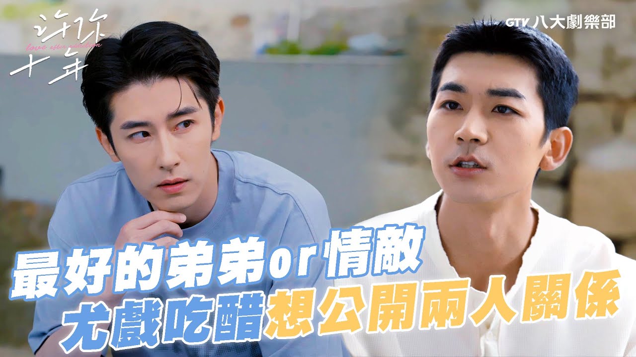 最好的弟弟or情敵？尤戲醋勁大發爆料：我們的關係是...【MULTI SUB】#許你十年 Love After Addiction #BL劇｜GTV DRAMA八大劇樂部