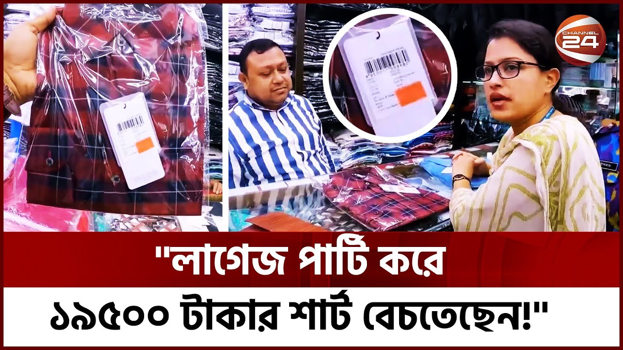 কেমন হবে ১৯৫০০ টাকার শার্ট, ভোক্তা অধিদপ্তরের অভিযান | Channel24