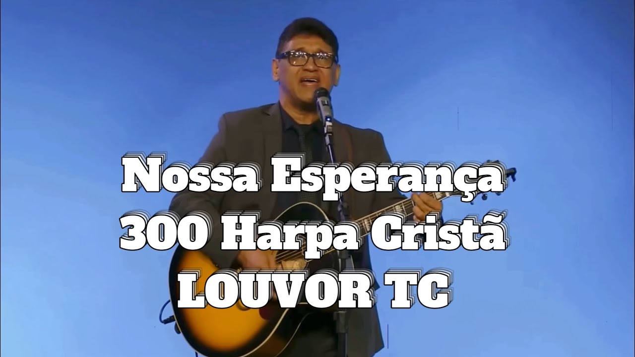 Nossa Esperança - 300 Harpa Cristã - LOUVOR TC