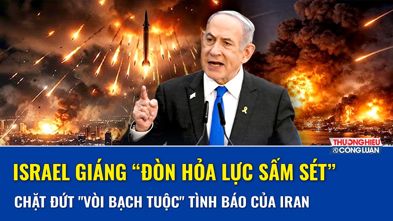 Thời sự Quốc tế tối 15/3:Israel giáng đòn hỏa lực sấm sét,chặt đứt “vòi bạch tuộc” tình báo của Iran