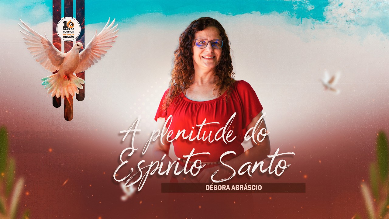 A plenitude do Espírito Santo por Débora Abrascio - 10 Dias de Oração (DIA 8)
