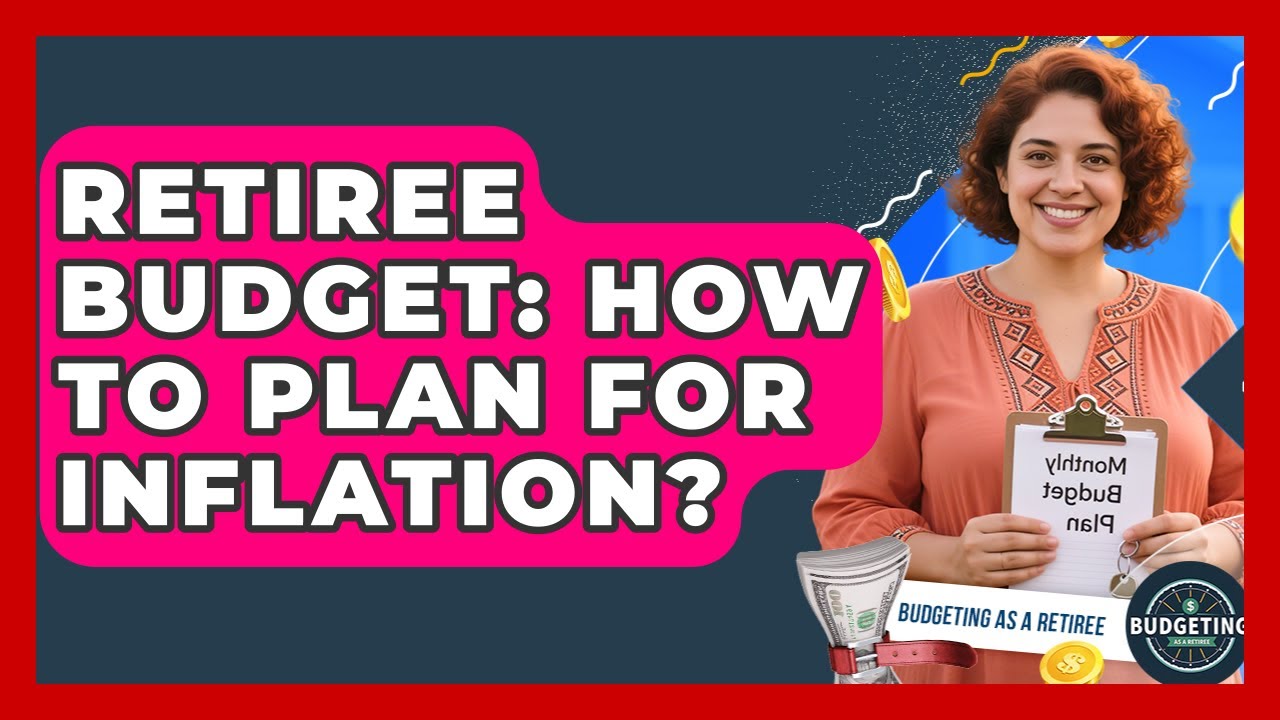 Retiree Budget: How To Plan For Inflation? - Budgeting as a Retiree