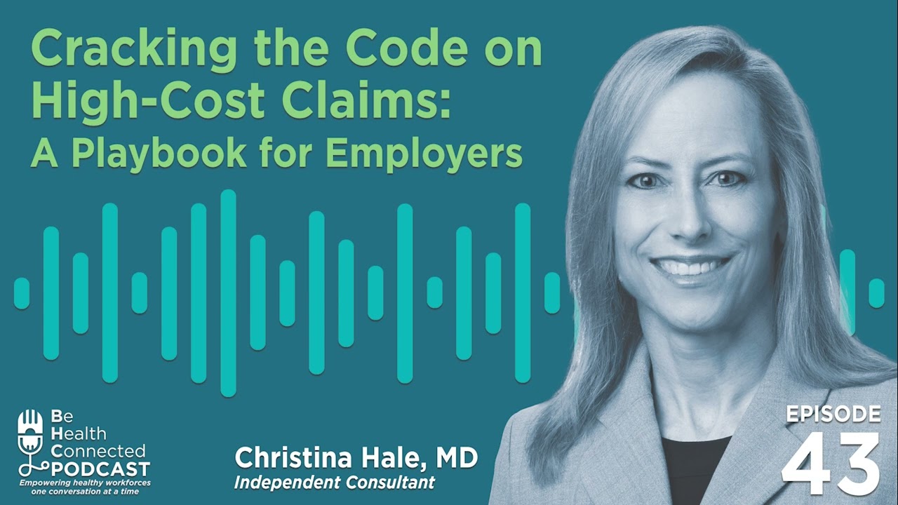 Be Health Connected | Cracking the Code on High-Cost Claims: A Playbook for Employers (Ep. 43)