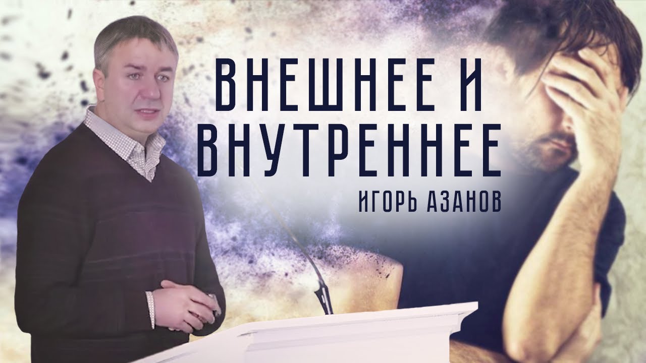 Азанов Игорь | Внешнее и внутреннее  | Проповедь