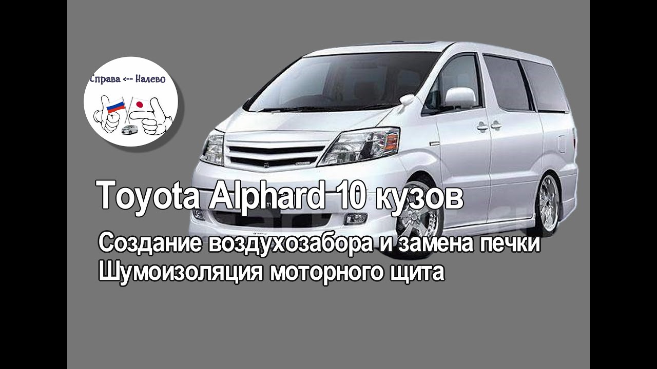 Toyota Alphard 10 кузов - создание воздухозабора и замена печки, шумоизоляция моторного щита