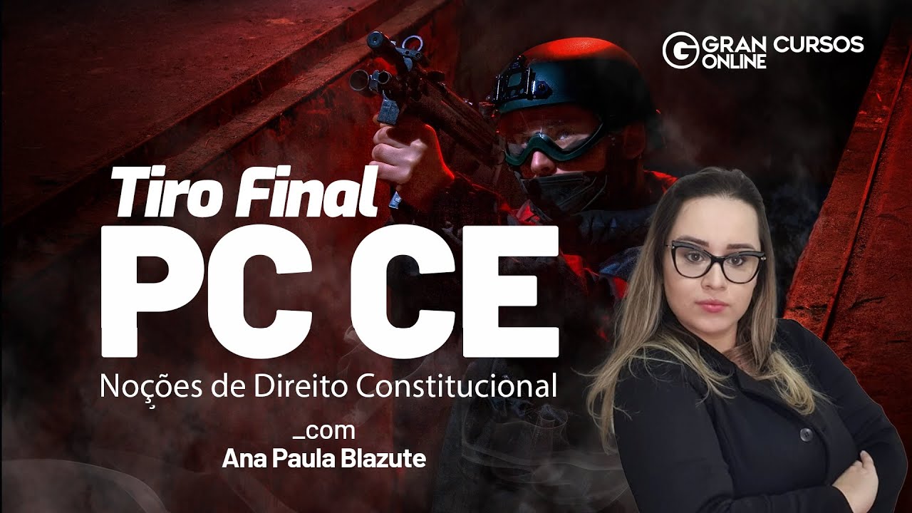 Tiro Final PC CE – Noções de Direito Constitucional com Ana Paula Blazute