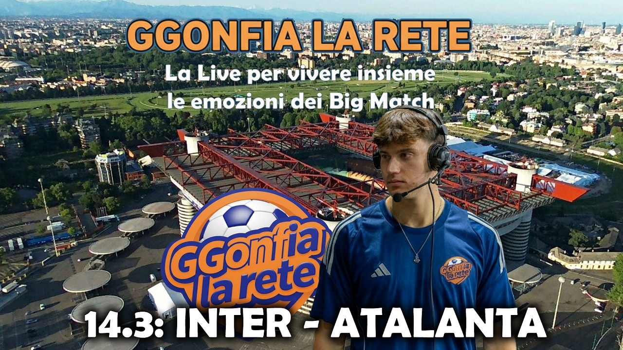 Inter - Atalanta | GGonfia la Rete | Vivi i big match con il racconto live di GGonfia