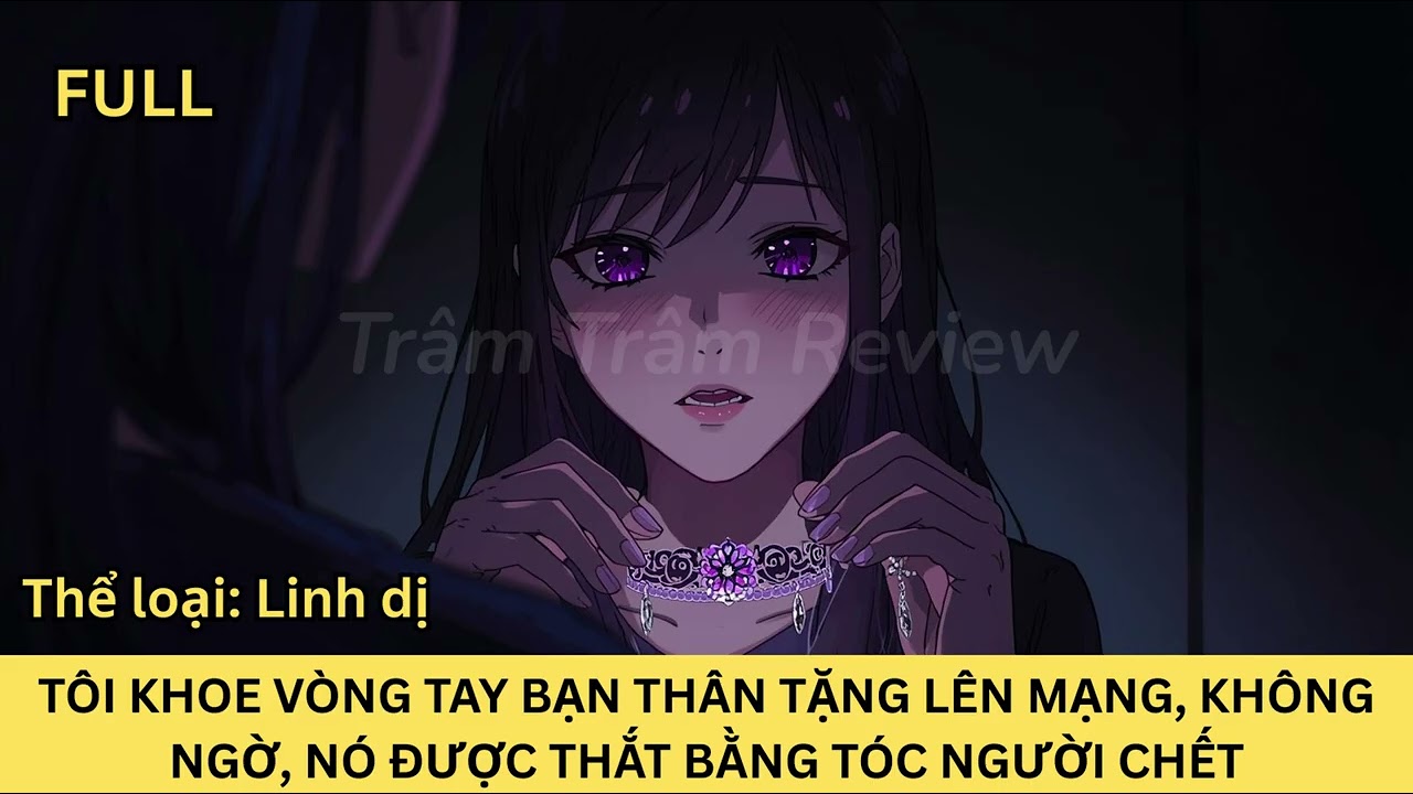 [LINH DỊ] TÔI KHOE VÒNG TAY BẠN THÂN TẶNG LÊN MẠNG, KHÔNG NGỜ, NÓ ĐƯỢC TẾT BẰNG TÓC NGƯỜI CHẾT