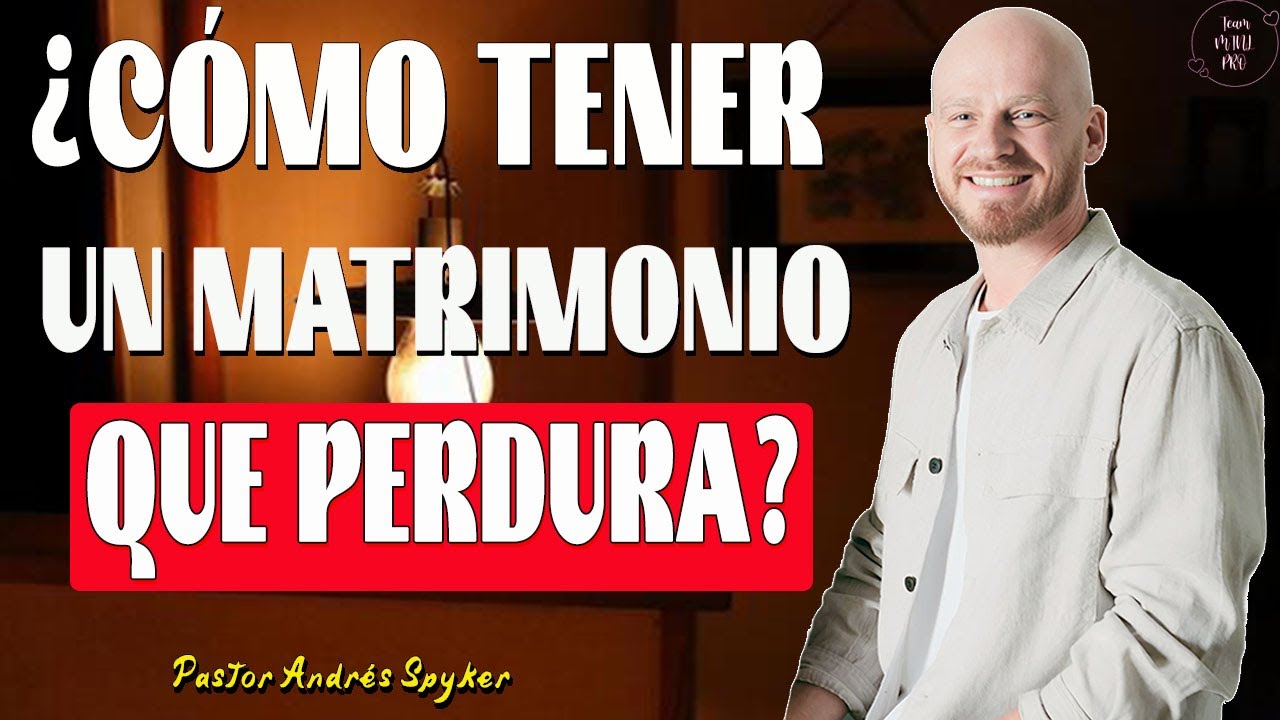 ¿Cómo tener un matrimonio que perdura? – Andrés Spyker