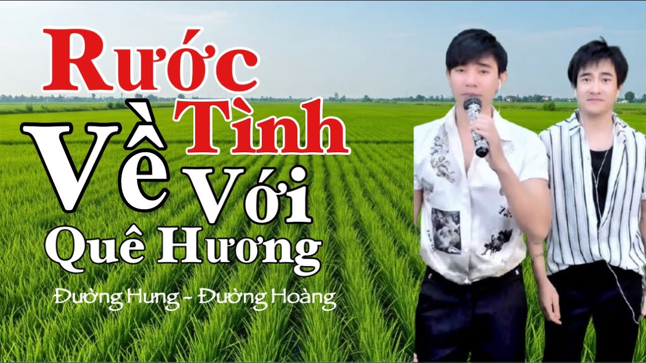 RƯỚC TÌNH VỀ VỚI QUÊ HƯƠNG - ĐƯỜNG HƯNG HÁT CẢ GIỌNG NAM VÀ NỮ - COVER
