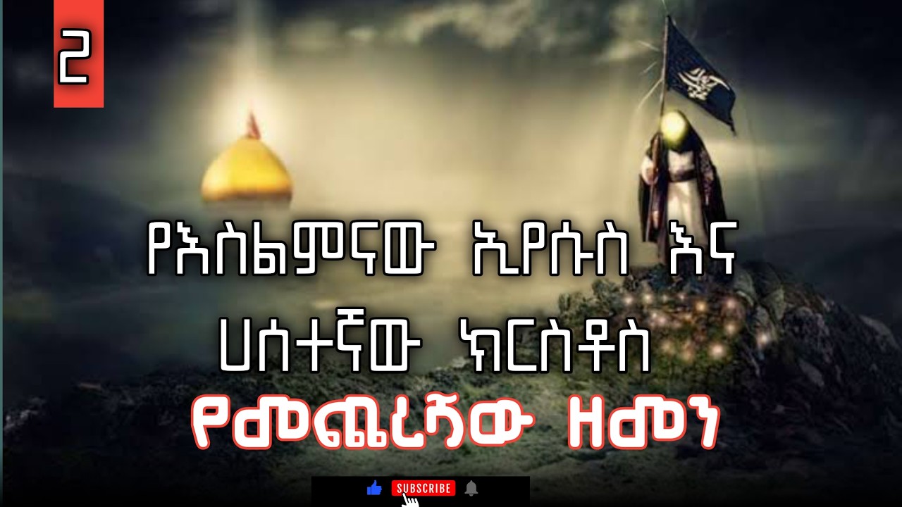 የመጨረሻው ዘመን 2_ የእስልምናው ኢየሱስ እና ሀሰተኛው ክርስቶስ