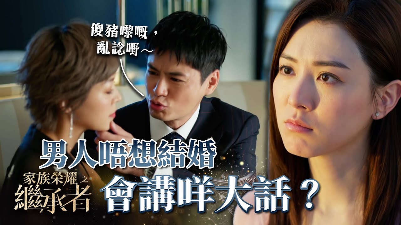 家族榮耀之繼承者｜第十五集加長版精華｜男人唔想結婚會講咩大話？｜羅子溢｜王敏奕 #家族榮耀之繼承者 #羅子溢 #王敏奕