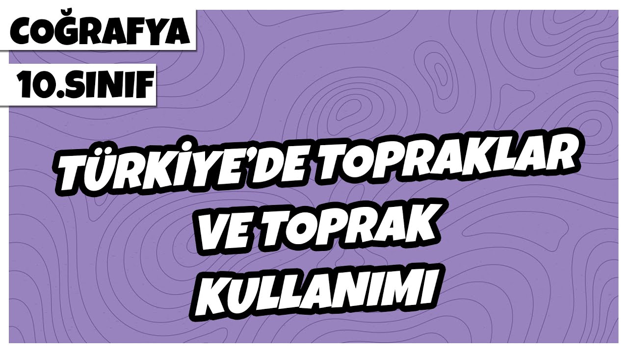 10. Sınıf Coğrafya - Türkiye’de Topraklar ve Toprak Kullanımı | 2022
