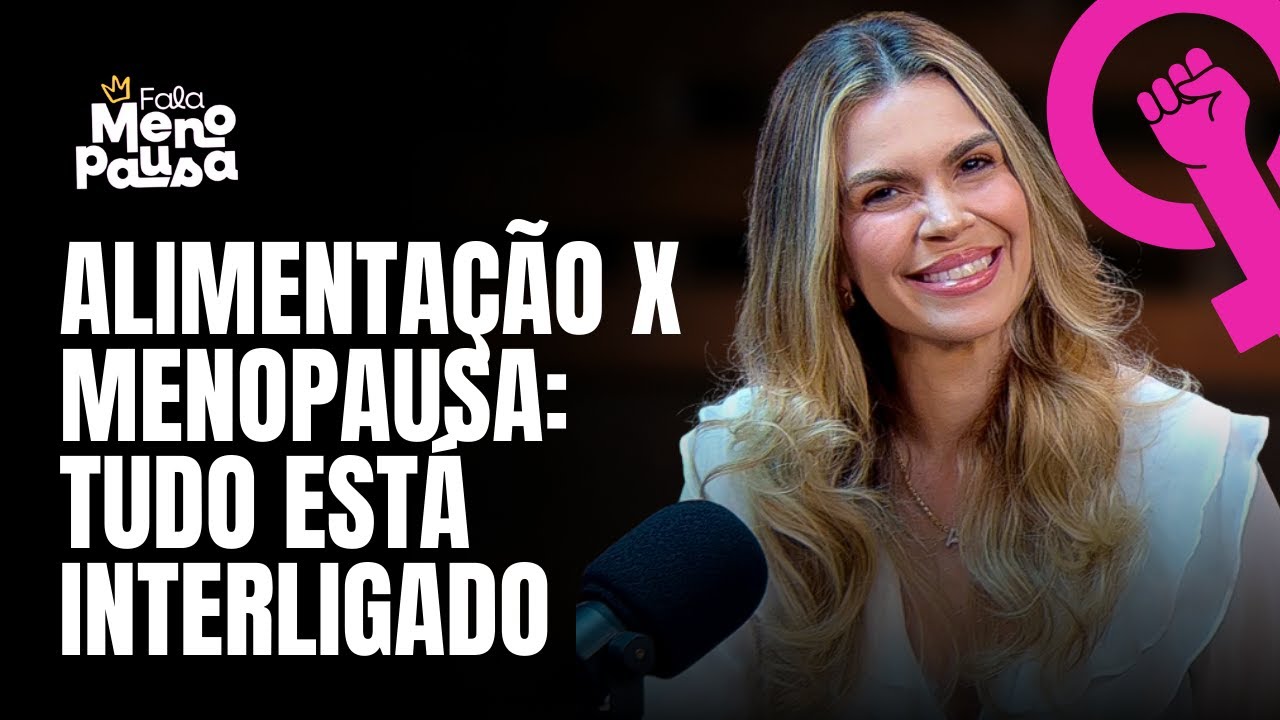 ALIMENTAÇÃO X MENOPAUSA: TUDO O QUE VOCÊ PRECISA SABER | FALA MENOPAUSA EP08