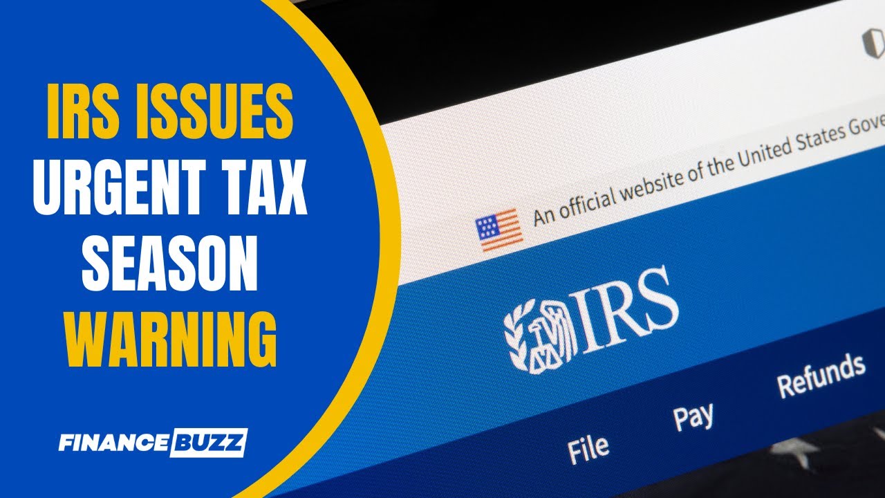 IRS Issues Urgent Warning for Upcoming Tax Season: What You Need To Know