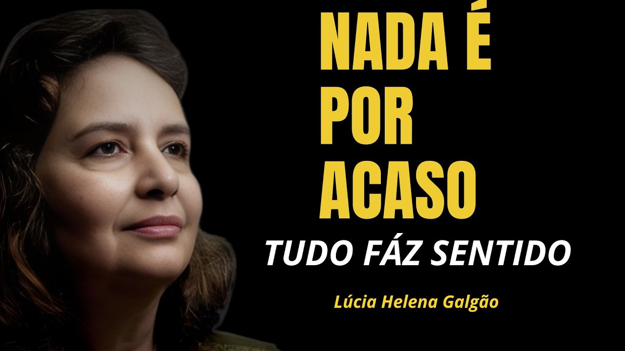 ENTENDA PORQUE NADA É POR ACASO E TUDO FAZ SENTIDO | LUCIA HELENA GALVÃO