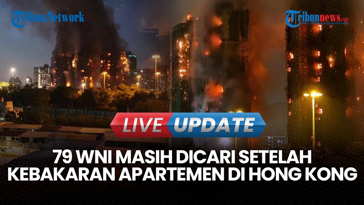 🔴LIVE UPDATE | Bertambah, 7 WNI Tewas dalam Kebakaran Apartemen Hong Kong, 79 Masih Dicari