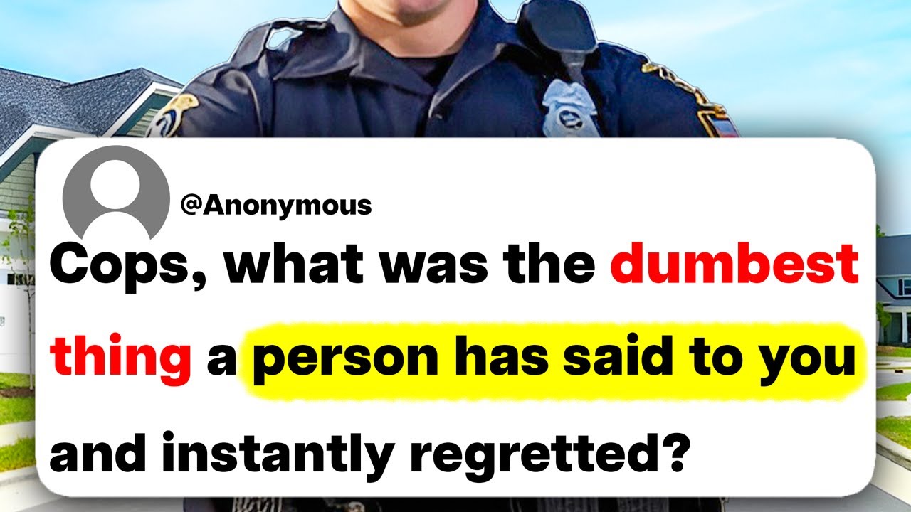 Cops, what was the dumbest thing a person has said to you and instantly regretted?