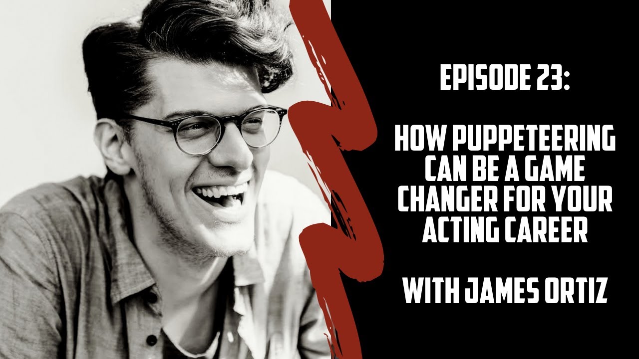 Episode 023- How Puppeteering Can Be A Game Changer For Your Acting Career with James Ortiz