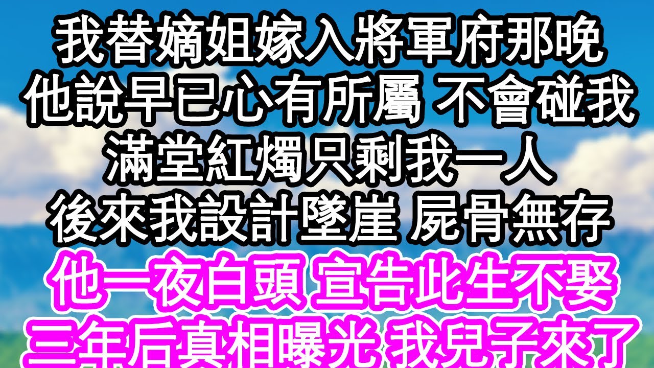 我替嫡姐嫁入將軍府那晚，他說早已心有所屬 不會碰我，滿堂紅燭只剩我一人，後來我設計墜崖 屍骨無存，他一夜白頭 宣告此生不娶，直到他看見抱著兒子的我 瘋了| #為人處世#生活經驗#情感故事#養老#退休
