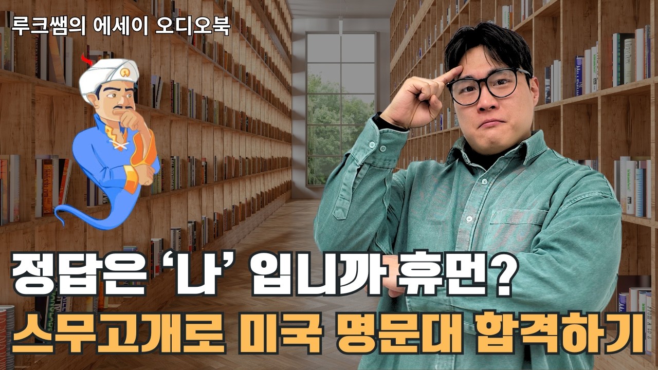 [루크쌤의 에세이 오디오북] 정답은 '나' 입니까 휴먼? 스무고개로 미국 명문대 합격하기