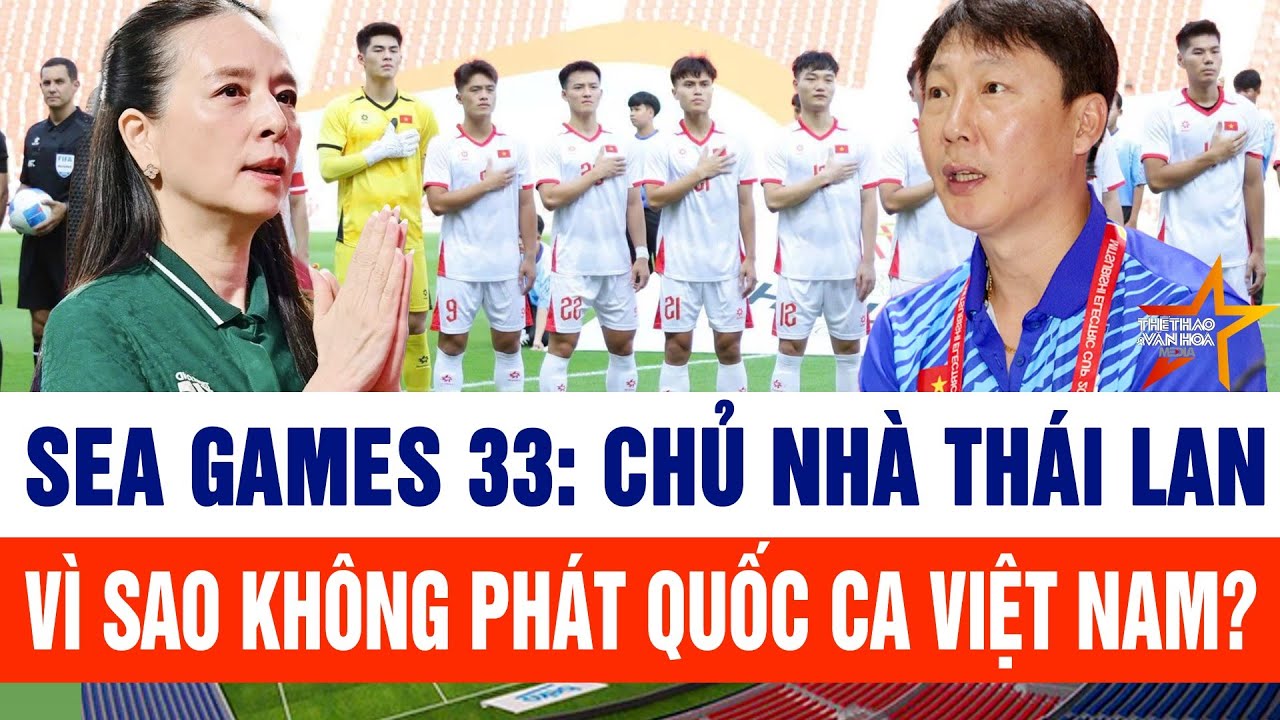 SEA Games 33: Chủ nh&agrave; Th&aacute;i Lan v&igrave; sao kh&ocirc;ng ph&aacute;t Quốc ca Việt Nam?