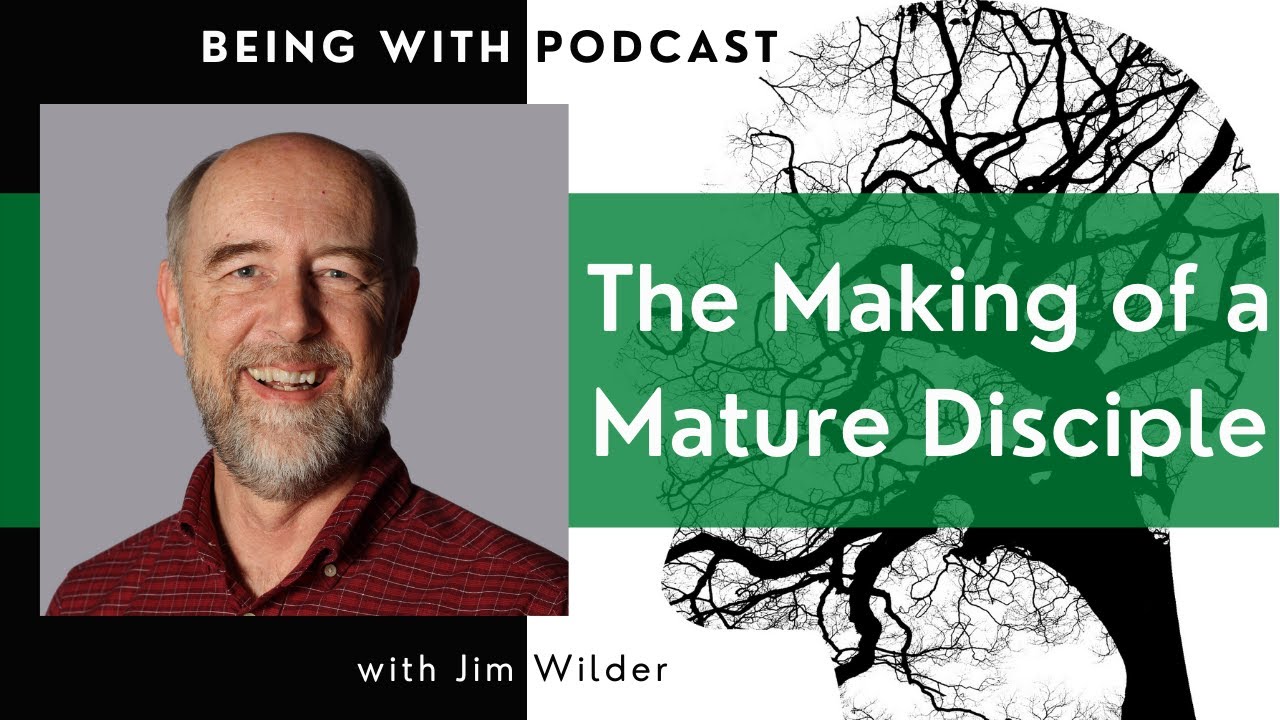 002 The Making of a Mature Disciple (with Dr. Jim Wilder)