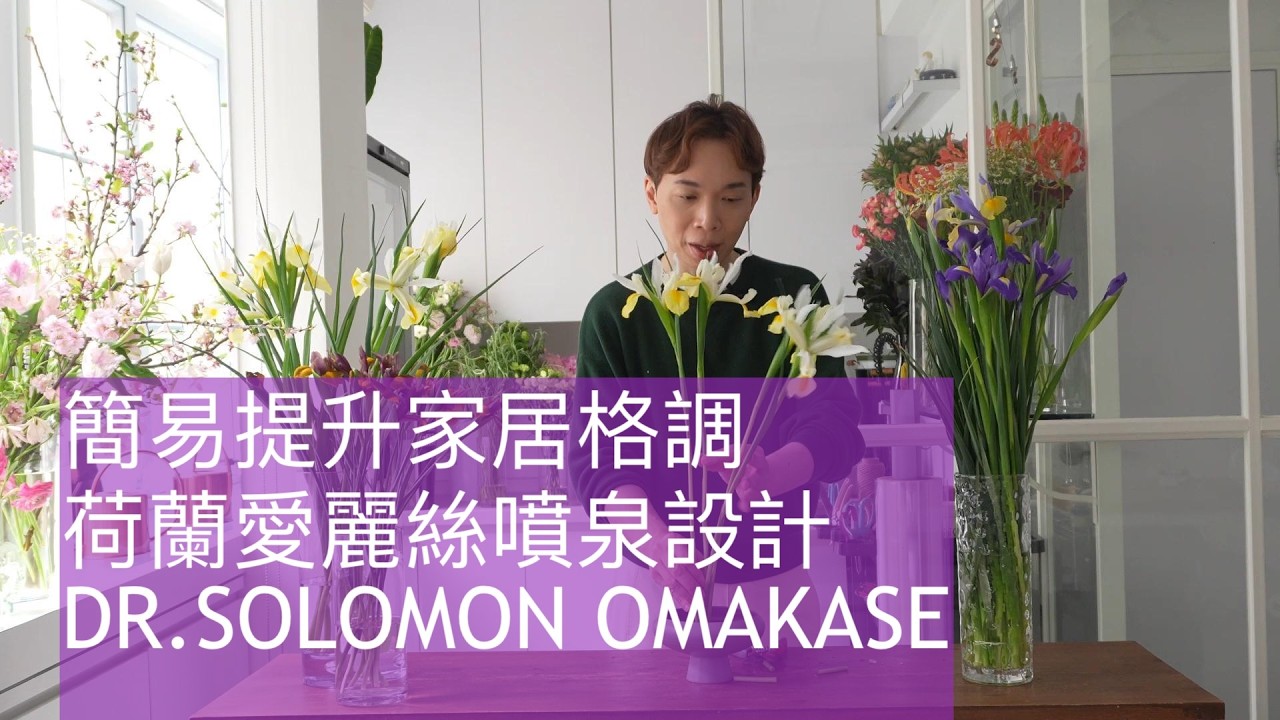 超簡易提升家居格調! 荷蘭愛麗絲噴泉設計 | DUTCH IRIS FOUNTAIN DESIGN |OMAKASE 大師SOLOMON 花藝教室 | 家居鮮花插花擺設