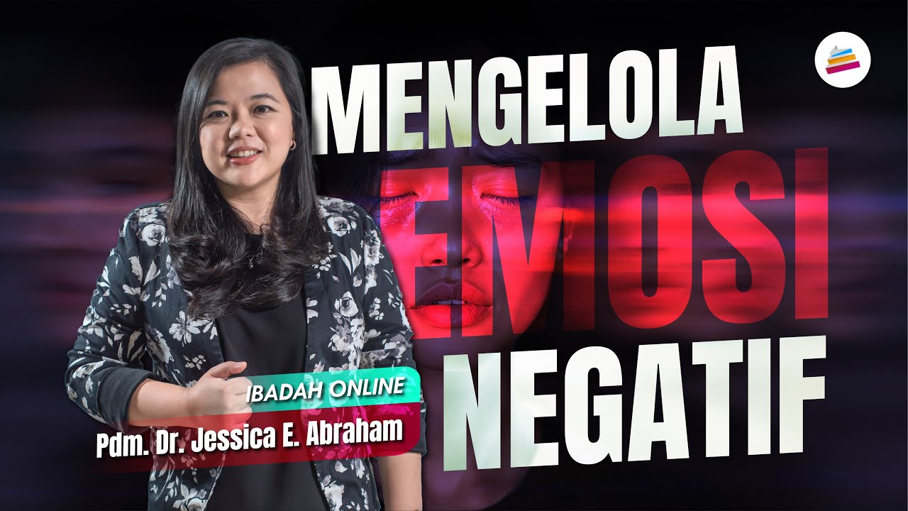 Mengelola Emosi Negatif - Pdm. Dr. Jessica Elizabeth Abraham, M.Th