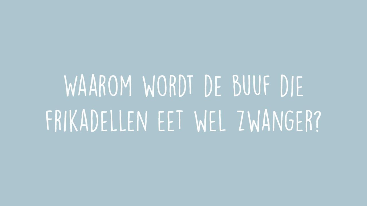 Waarom wordt de buuf die frikandellen eet wel zwanger?