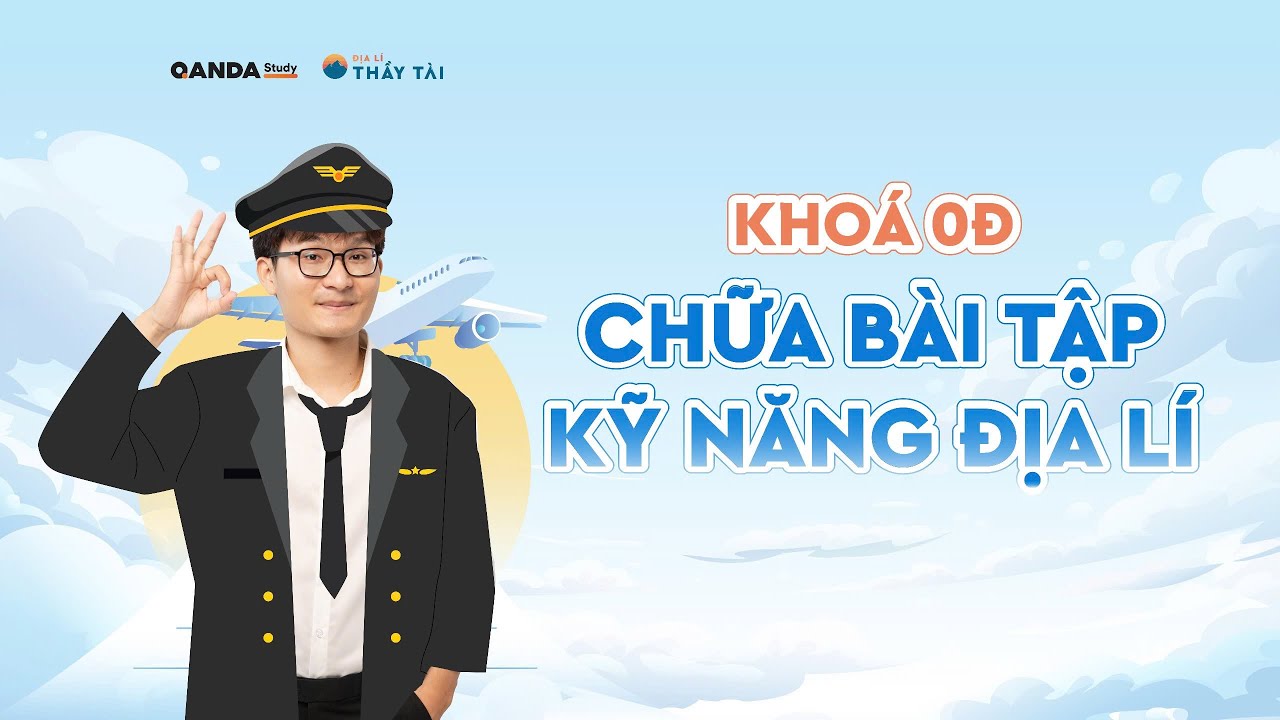 ĐỊA LÍ THẦY TÀI | KHOÁ HỌC 0Đ - CHỮA BÀI TẬP KỸ NĂNG ĐỊA LÍ 12 CHƯƠNG TRÌNH MỚI