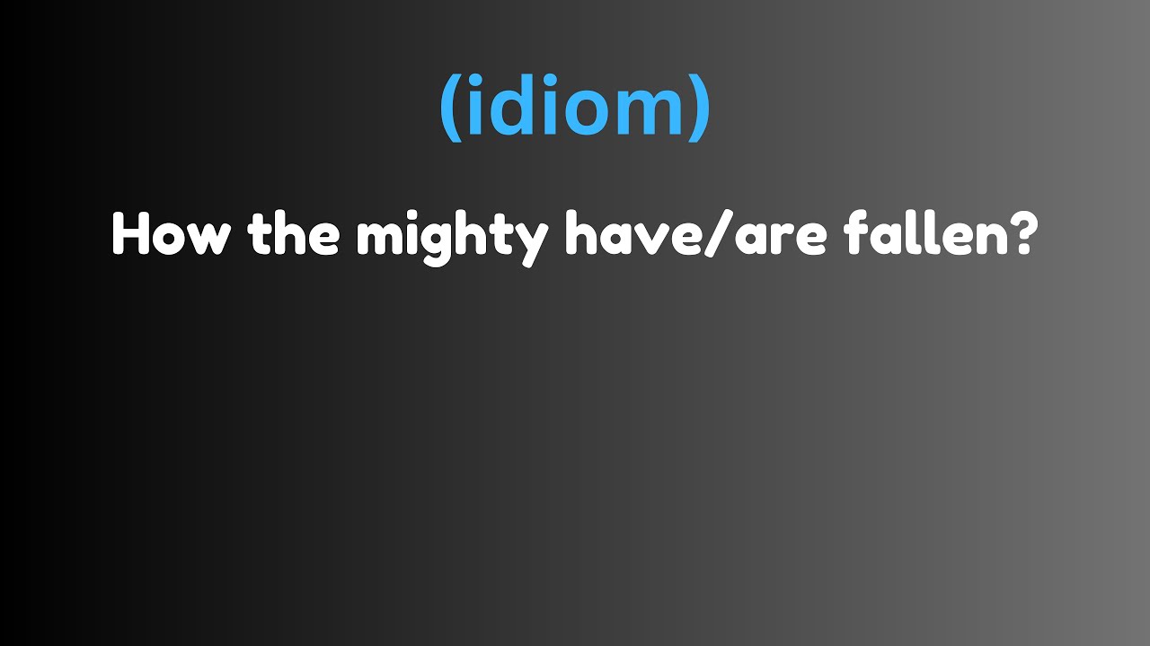 How the Mighty Have/Are Fallen? || Idiom