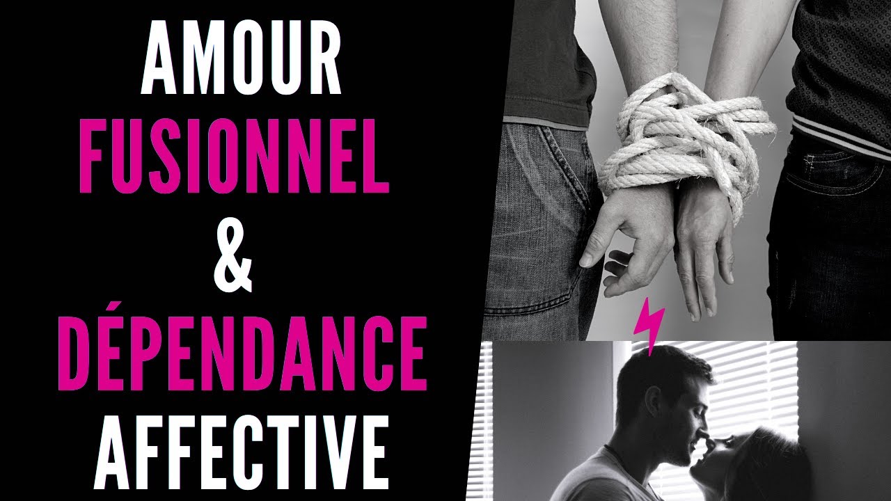 Amour fusionnelle & d&eacute;pendance affective
