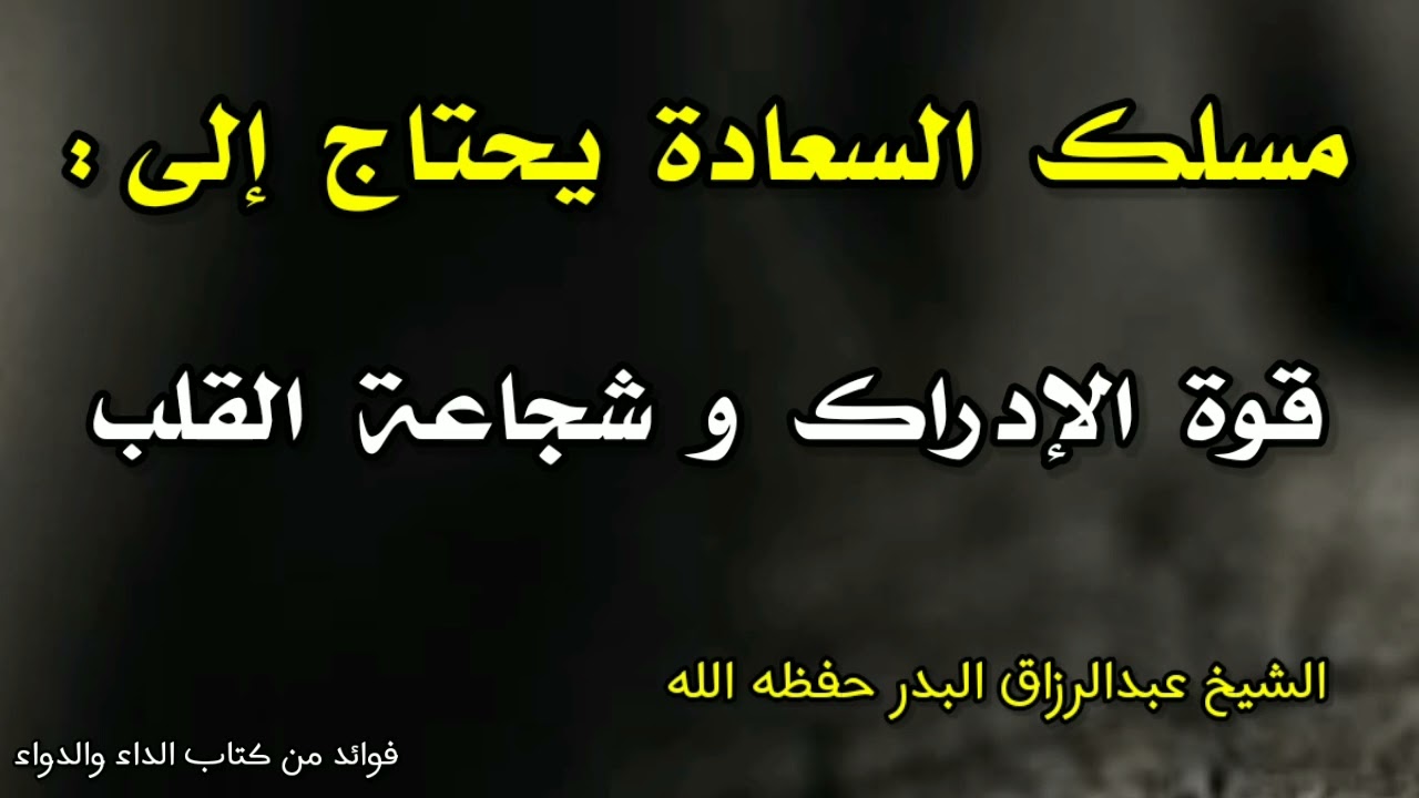 مسلك السعادة يحتاج إلى : قوة الإدراك وشجاعة القلب | الشيخ عبدالرزاق البدر حفظه الله