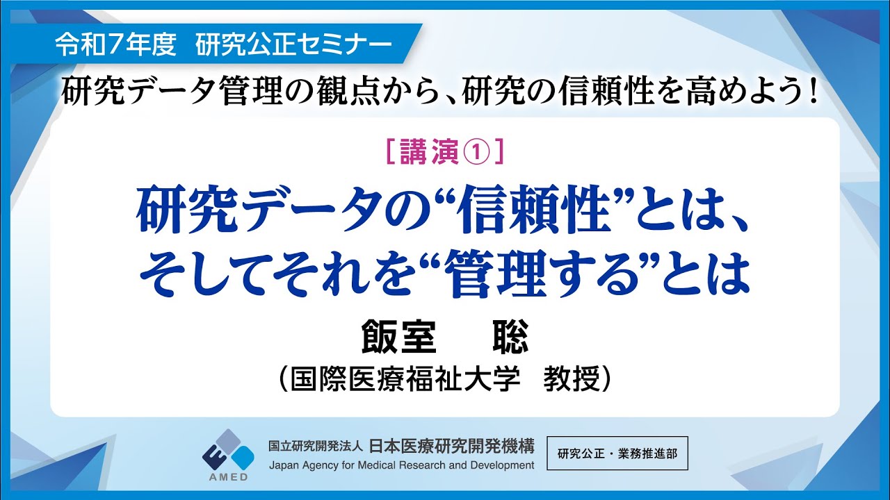 令和７年度研究公正セミナー「研究データ管理の観点から、研究の信頼性を高めよう！」講演1「研究データの”信頼性”とは、そしてそれを”管理する”とは」飯室　聡（国際医療福祉大学　教授）