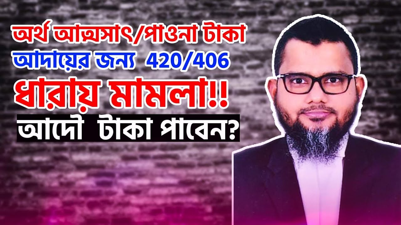 অর্থ আত্মসাৎ/পাওনা টাকা আদায়ের জন্য  420/406 ধারায় মামলা করে কি আদৌ আপনার টাকা আদায় হবে? 01711428527