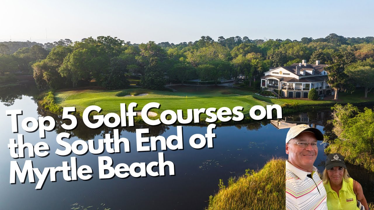 Our Top 5 Golf Courses on South End of Myrtle Beach South Carolina.