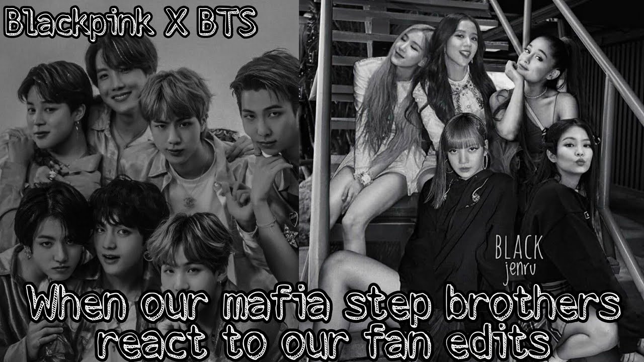 When our mafia step brothers react to our fan edits||BTS x Blackpink ff