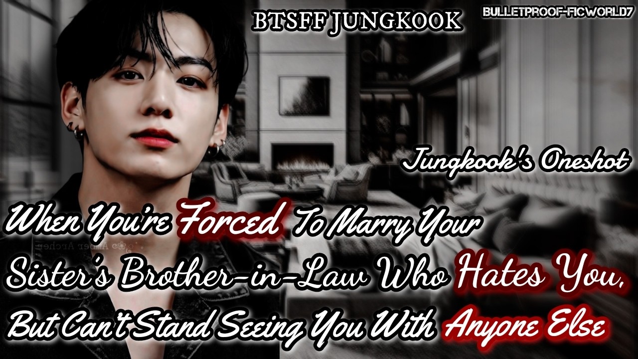 Jungkook FF |You're Forced to marry your sister's brother in law who Hates You| BTS FF Oneshot #jkff