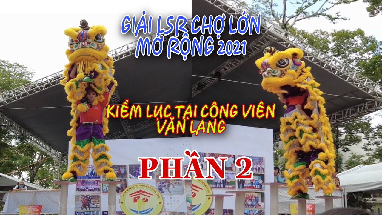 KIỂM LỤC GIẢI LÂN SƯ RỒNG MỞ RỘNG CHỢ LỚN/  TẠI CÔNG VIÊN VĂN LANG / PHẦN 2