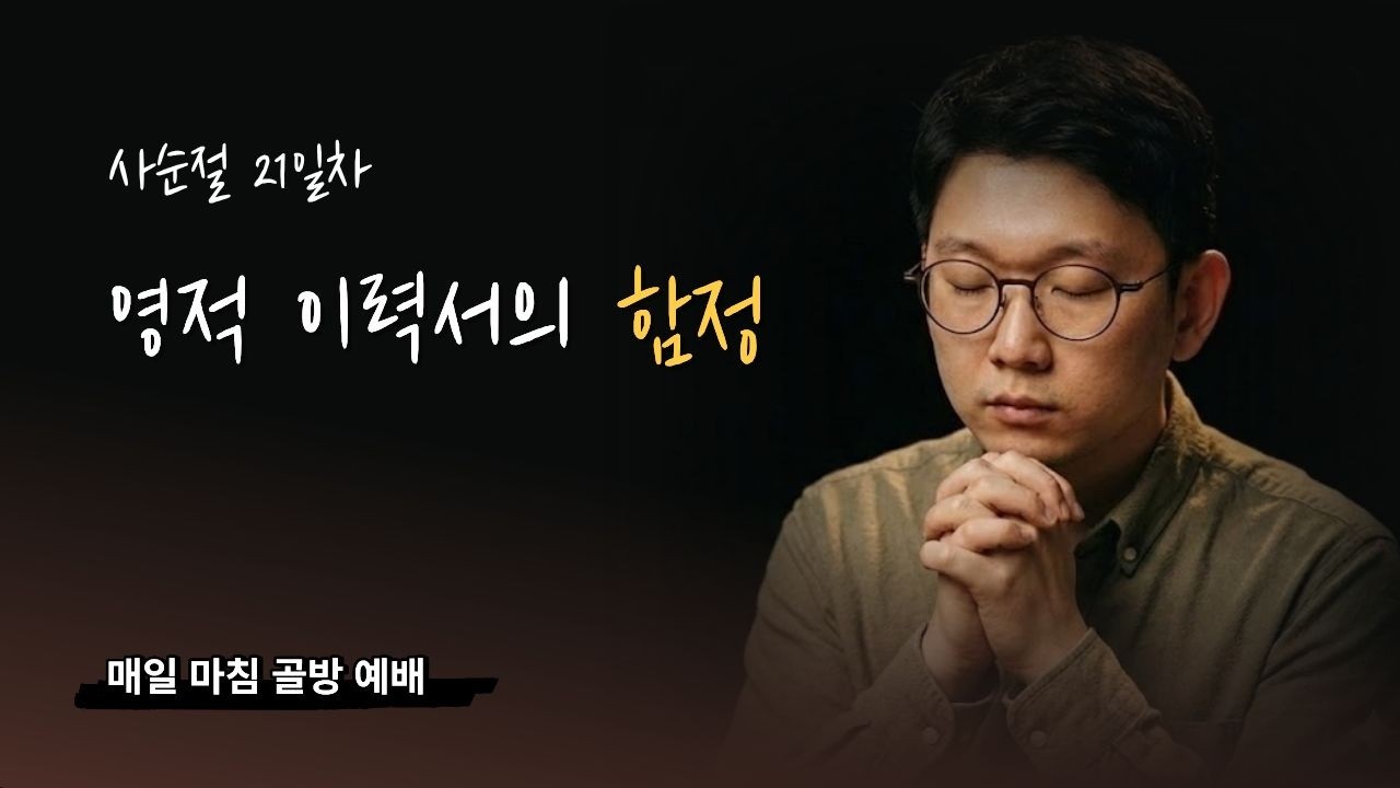 하루 마침 예배 I 영적 이력서의 함정 (막 10:13-16) 사순절 21일차