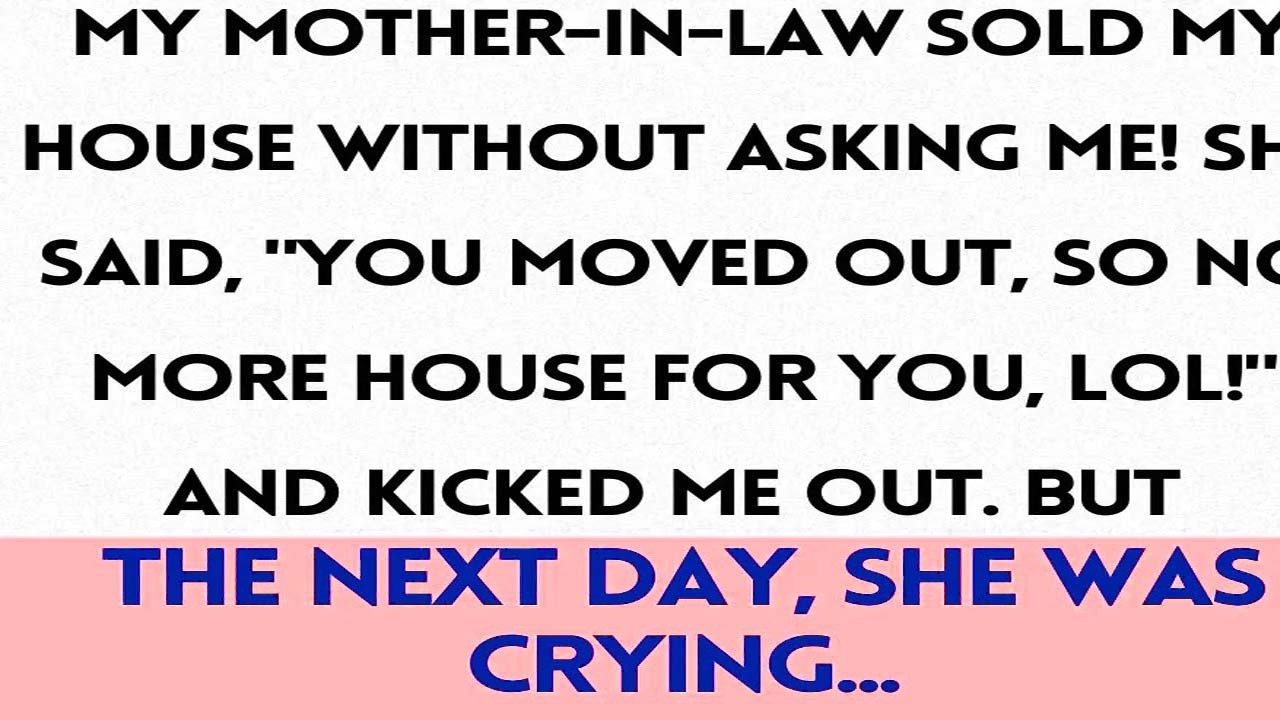 My mother-in-law sold my house without asking me! She said, 'You moved out, so no more house for....