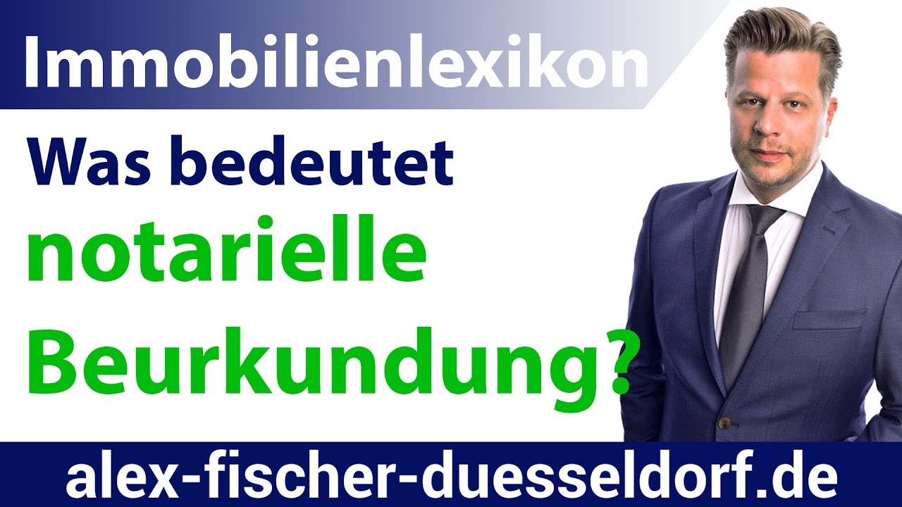 Was bedeutet notarielle Beurkundung? Einfach erkl&auml;rt (Immobilien Definitionen)