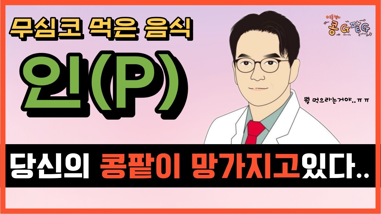 무심코 먹은 음식 1부 - 인(P) 단백질 섭취하려다 콩팥이 망가지고 있었다 | 이동형의콩G팥G [범일연세내과]