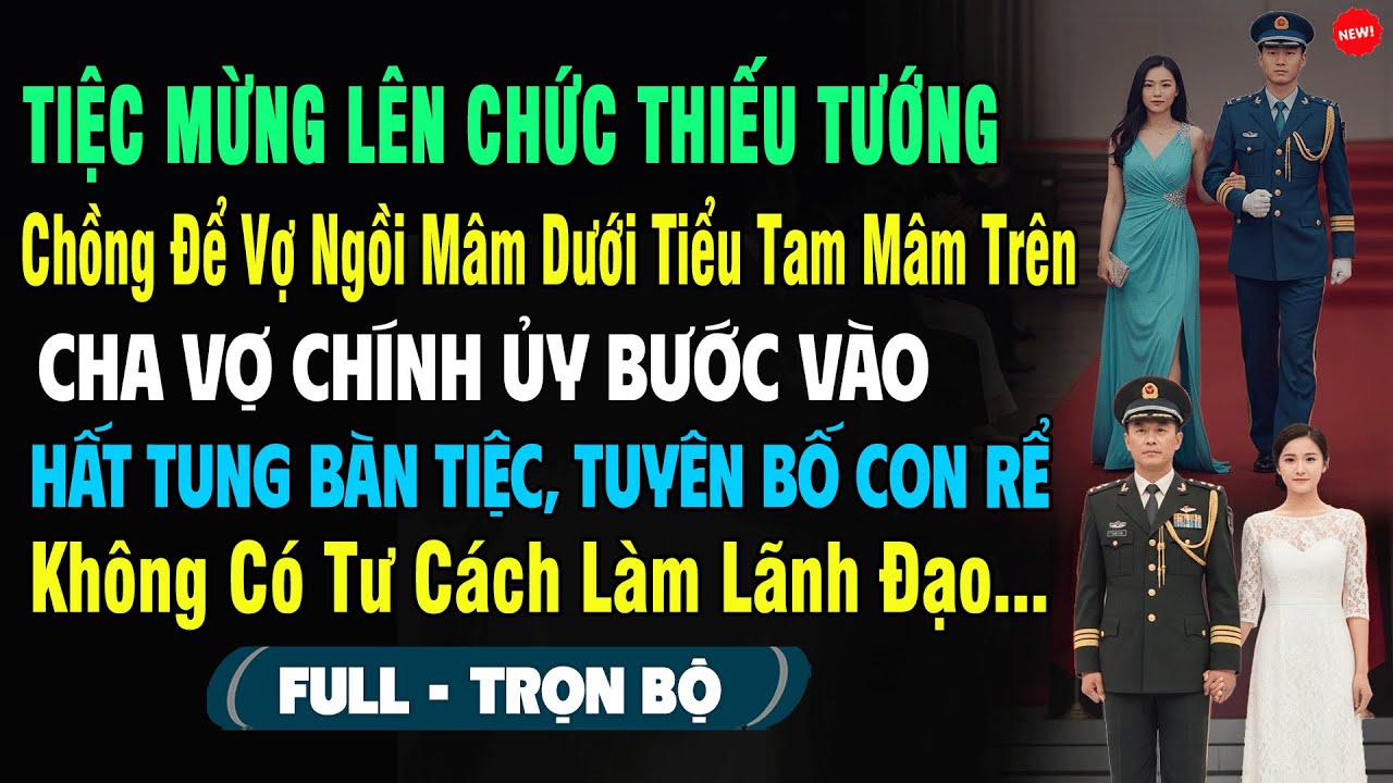 💖Mừng Lên Chức Thiếu Tướng, Chồng Để Vợ Ngồi Mâm Dưới Tiểu Tam Ngồi Trên, Cha Vợ Hất Tung Bàn Tiệc