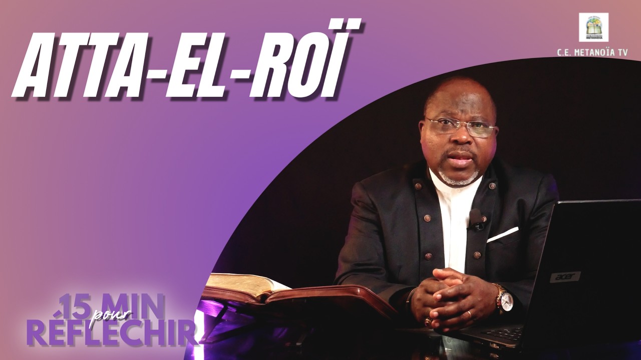 ATTA-EL-ROÏ | Apôtre Alain Mbengui | 15 MIN POUR RÉFLÉCHIR