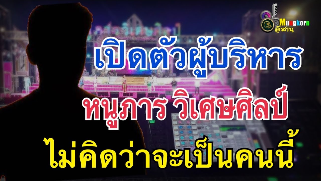 เปิดตัวผู้บริหาร หมอลำหนูภาร วิเศษศิลป์..ไม่คิดว่าจะเป็นคนนี้